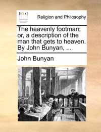 The Heavenly Footman; Or, a Description of the Man That Gets to Heaven. by John Bunyan, ...