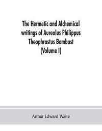 The Hermetic and alchemical writings of Aureolus Philippus Theophrastus Bombast, of Hohenheim, called Paracelsus the Great (Volume I) Hermetic Chemist