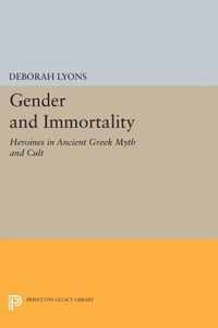 Gender and Immortality - Heroines in Ancient Greek Myth and Cult