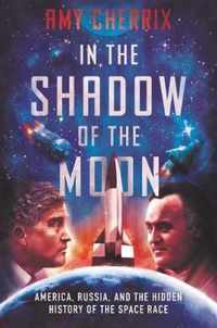 In the Shadow of the Moon America, Russia, and the Hidden History of the Space Race