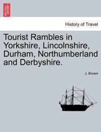 Tourist Rambles in Yorkshire, Lincolnshire, Durham, Northumberland and Derbyshire.