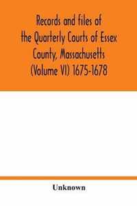 Records and files of the Quarterly Courts of Essex County, Massachusetts (Volume VI) 1675-1678