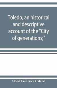 Toledo, an historical and descriptive account of the City of generations;