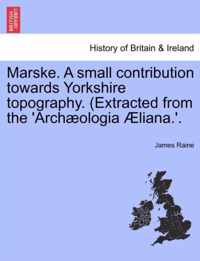 Marske. a Small Contribution Towards Yorkshire Topography. (Extracted from the 'Arch Ologia Liana.'.