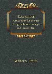 Economics A text book for the use of high schools, colleges and universities