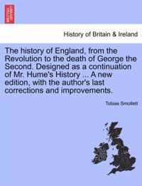 The history of England, from the Revolution to the death of George the Second. Designed as a continuation of Mr. Hume's History ... A new edition, with the author's last corrections and improvements.