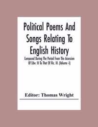 Political Poems And Songs Relating To English History Composed During The Period From The Accession Of Edw. Iii To That Of Ric. Iii. (Volume -I)