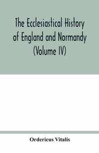 The ecclesiastical history of England and Normandy (Volume IV)
