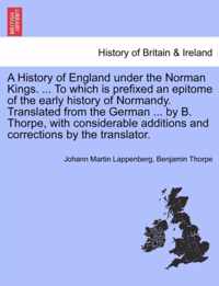 A History of England under the Norman Kings. ... To which is prefixed an epitome of the early history of Normandy. Translated from the German ... by B. Thorpe, with considerable additions and corrections by the translator.