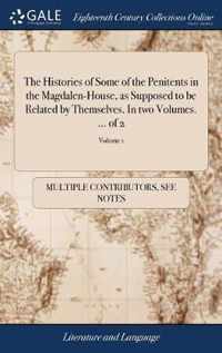 The Histories of Some of the Penitents in the Magdalen-House, as Supposed to be Related by Themselves. In two Volumes. ... of 2; Volume 1