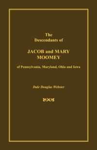 The Descendants of Jacob and Mary Moomey of Pennsylvania, Maryland, Ohio, and Iowa