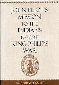 John Eliot's Mission to the Indians before King Philip's War