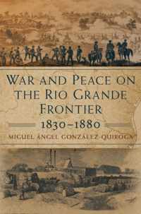 War and Peace on the Rio Grande Frontier, 1830-1880