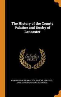 The History of the County Palatine and Duchy of Lancaster