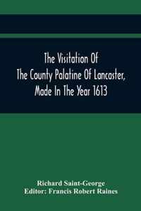 The Visitation Of The County Palatine Of Lancaster, Made In The Year 1613