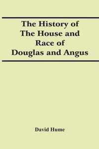 The History Of The House And Race Of Douglas And Angus