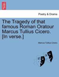 The Tragedy of That Famous Roman Oratour Marcus Tullius Cicero. [In Verse.]