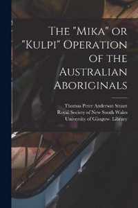 The Mika or Kulpi Operation of the Australian Aboriginals [electronic Resource]