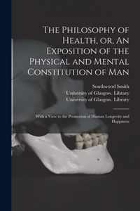 The Philosophy of Health, or, An Exposition of the Physical and Mental Constitution of Man [electronic Resource]