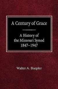 A Century of Grace A History of the Missouri Synod 1847-1947