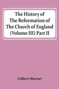 The History Of The Reformation Of The Church Of England (Volume Iii) Part Ii