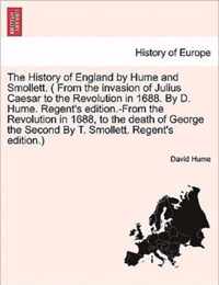 The History of England by Hume and Smollett. ( From the invasion of Julius Caesar to the Revolution in 1688. By D. Hume. Regent's edition.-From the Revolution in 1688, ...) VOL. I, A NEW EDITION