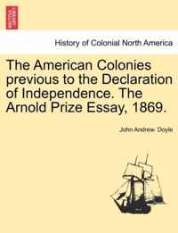 The American Colonies Previous to the Declaration of Independence. the Arnold Prize Essay, 1869.