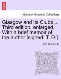 Glasgow and its Clubs ... Third edition, enlarged. With a brief memoir of the author [signed: T. D.].