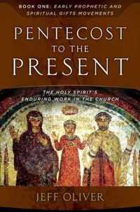 Pentecost to the Present-Book 1: Early Prophetic and Spiritual Gifts Movements: The Enduring Work of the Holy Spirit in the Church