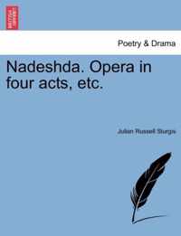 Nadeshda. Opera in Four Acts, Etc.