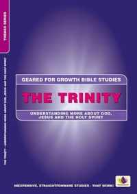 The Trinity Understanding More about God, Jesus and the Holy Spirit Geared for Growth