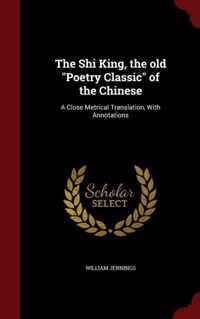 The Shi King, the Old Poetry Classic of the Chinese