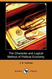 The Character and Logical Method of Political Economy (Dodo Press)