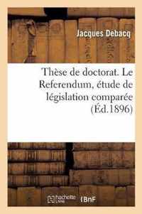 These de Doctorat. Le Referendum, Etude de Legislation Comparee