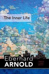 The Inner Life Inner LandA Guide into the Heart of the Gospel, Volume 1 Eberhard Arnold Centennial Editions