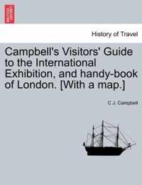 Campbell's Visitors' Guide to the International Exhibition, and Handy-Book of London. [with a Map.]