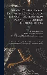 Official Classified and Descriptive Catalogue of the Contributions From India to the London Exhibition of 1862 [electronic Resource]