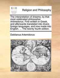 The Interpretation of Dreams; By That Most Celebrated Philosopher Artimedorus. First Written in Greek, and Afterwards Translated Into Divers Foreign Languages, and Now Made Into English. ... the Twenty Fourth Edition.
