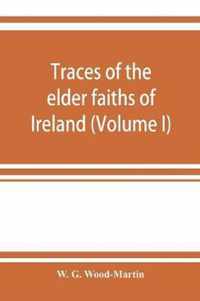 Traces of the elder faiths of Ireland; a folklore sketch; a handbook of Irish pre-Christian traditions (Volume I)