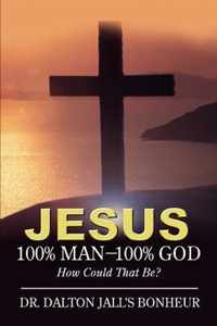 Jesus: 100% Man--100% God