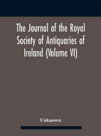 The Journal Of The Royal Society Of Antiquaries Of Ireland (Volume Vi)