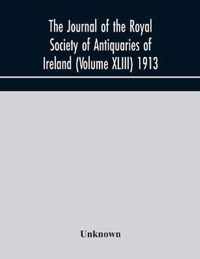 The journal of the Royal Society of Antiquaries of Ireland (Volume XLIII) 1913