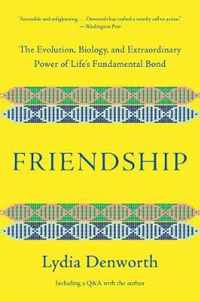 Friendship  The Evolution, Biology, and Extraordinary Power of Life`s Fundamental Bond