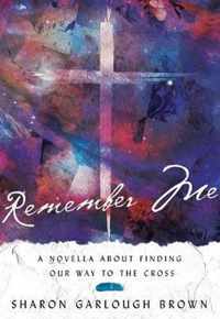 Remember Me A Novella about Finding Our Way to the Cross