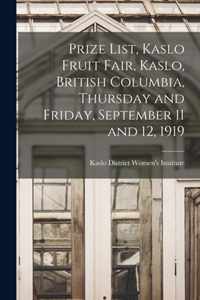 Prize List, Kaslo Fruit Fair, Kaslo, British Columbia, Thursday and Friday, September 11 and 12, 1919 [microform]