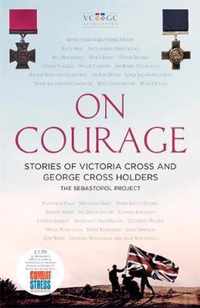 On Courage Stories of Victoria Cross and George Cross Holders