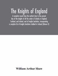 The Knights of England. A complete record from the earliest time to the present day of the knights of all the orders of chivalry in England, Scotland,