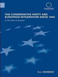 The Conservative Party and European Integration Since 1945: At the Heart of Europe?