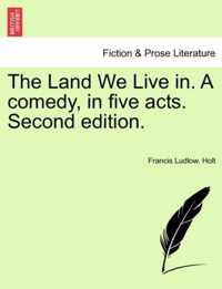 The Land We Live In. a Comedy, in Five Acts. Second Edition.