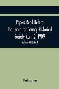 Papers Read Before The Lancaster County Historical Society April 2, 1909; History Herself, As Seen In Her Own Workshop; (Volume Xiii) No. 4